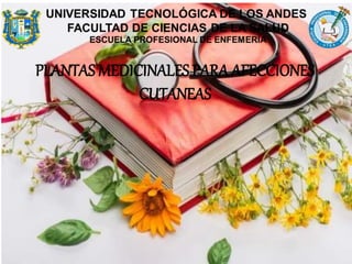 PLANTAS MEDICINALES PARA AFECCIONES
CUTANEAS
 