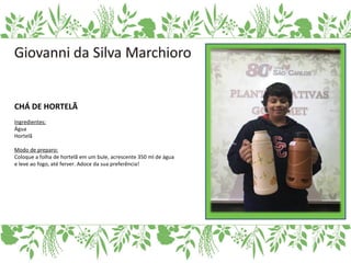 CHÁ DE HORTELÃ
Ingredientes:
Água
Hortelã
Modo de preparo:
Coloque a folha de hortelã em um bule, acrescente 350 ml de água
e leve ao fogo, até ferver. Adoce da sua preferência!
 