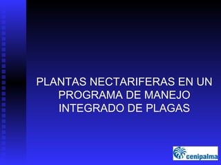 PLANTAS NECTARIFERAS EN UN PROGRAMA DE MANEJO INTEGRADO DE PLAGAS 