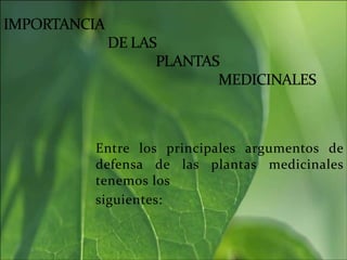Entre los principales argumentos de
defensa de las plantas medicinales
tenemos los
siguientes:
 