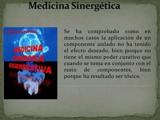 Se ha comprobado como en
muchos casos la aplicación de un
componente aislado no ha tenido
el efecto deseado, bien porque no
tiene el mismo poder curativo que
cuando se toma en conjunto con el
resto de componentes, bien
porque ha resultado ser tóxico.
 