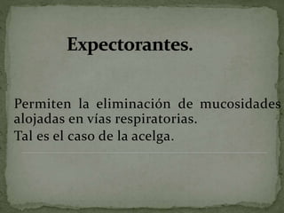 Permiten la eliminación de mucosidades
alojadas en vías respiratorias.
Tal es el caso de la acelga.
 