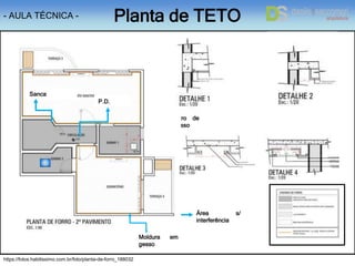 https://fotos.habitissimo.com.br/foto/planta-de-forro_188032
- AULA TÉCNICA - Planta de TETO
Moldura em
gesso
Área s/
interferência
Forro de
Gesso
Sanca
Área s/
interferência
P.D.
Sanca
Área s/
interferência
P.D.
 