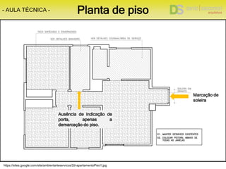https://sites.google.com/site/ambientarteservicos/2d-apartamentoPiso1.jpg
Ausência de indicação de
porta, apenas a
demarcação do piso.
Marcação de
soleira
- AULA TÉCNICA - Planta de piso
 