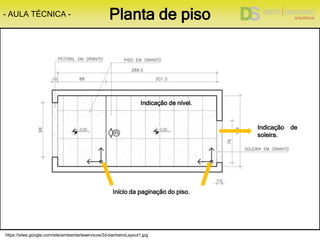 https://sites.google.com/site/ambientarteservicos/2d-banheiroLayout1.jpg
- AULA TÉCNICA - Planta de piso
Indicação de nível.
Início da paginação do piso.
Indicação de nível.
Indicação de
soleira.
 
