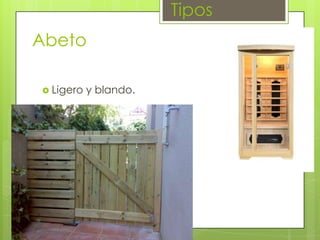 Tipos
Abeto
 Ligero

y blando.

 