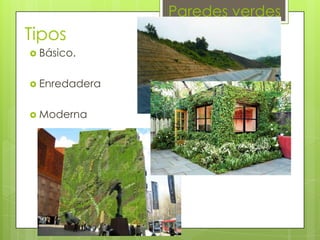 Paredes verdes

Tipos
 Básico.
 Enredadera
 Moderna

 