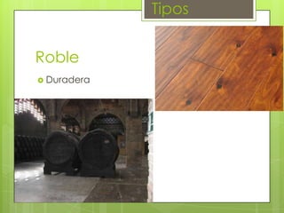 Tipos
Roble
 Duradera

 