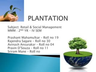 Subject: Retail & Social Management
MMM : 2ND YR – IV SEM
Prashant Mahamulkar – Roll no 19
Rajendra Sagare – Roll no 30
Avinash Ansurakar – Roll no 04
Pravin D’Souza – Roll no 11
Sriram Mane – Roll no
 