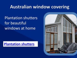 Australian window covering
Plantation shutters
for beautiful
windows at home
Plantation shutters
 