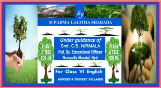by
M PADMA LALITHA SHARADA
Under guidance of
Smt. C.B. NIRMALA
Rtd. Dy. Educational Officer
Nampally Mandal, Hyd.
APSCERT & TGSCERT SYLLABUS
 