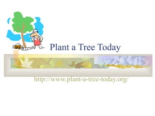 Plant a Tree Today http://www.plant-a-tree-today.org/ 