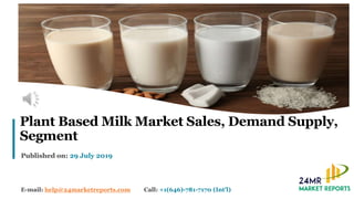 1
Plant Based Milk Market Sales, Demand Supply,
Segment
Published on: 29 July 2019
E-mail: help@24marketreports.com Call: +1(646)-781-7170 (Int'l)
 