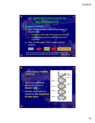 2/12/2016
16
IV. BREAKTHROUGHS IN
BIOCHEMISTRY
1. Enzyme and DNA
 Two notable breakthroughs in the history of
biochemistr...