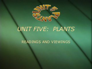UNIT FIVE: PLANTS

 READINGS AND VIEWINGS
 