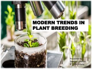 MODERN TRENDS IN
PLANT BREEDING
Presented by
Swetha S Menon
2nd MSc Botany
 