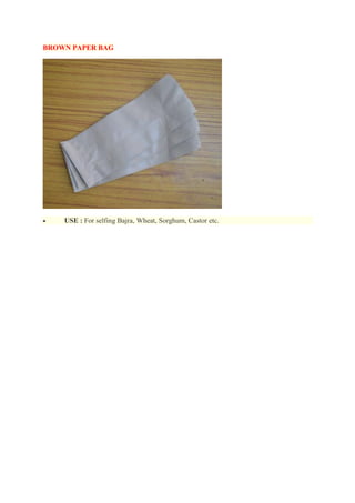 BROWN PAPER BAG
 USE : For selfing Bajra, Wheat, Sorghum, Castor etc.
 