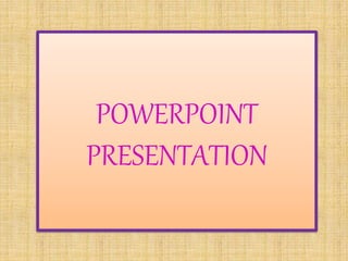 POWERPOINT
PRESENTATION
 