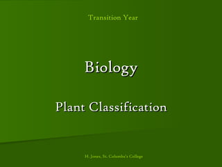 Transition Year




     Biology

Plant Classification


     H. Jones, St. Columba’s College
 