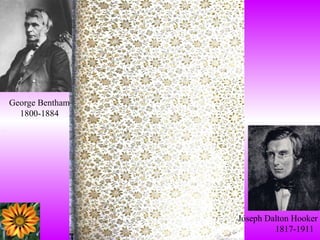 George Bentham
1800-1884
Joseph Dalton Hooker
1817-1911
 