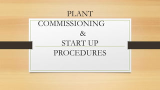 PLANT
COMMISSIONING
&
START UP
PROCEDURES
 
