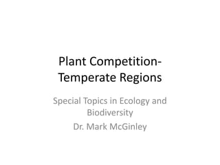 Plant Competition-Temperate Regions Special Topics in Ecology and Biodiversity Dr. Mark McGinley 