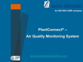 www.plantconnect.net
www.ascentautomation.com
An ISO 9001:2008 company
EnviroConnect –
Environment Quality Monitoring
System
 