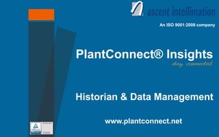 An ISO 9001:2008 company
PlantConnect® Insights
Historian & Data Management
www.plantconnect.net
 