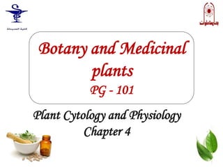 Plant Cytology and Physiology
Chapter 4
Botany and Medicinal
plants
PG - 101
 