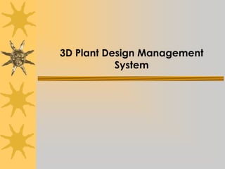 3D Plant Design Management
System
 