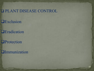 ❑ PLANT DISEASE CONTROL
❑Exclusion
❑Eradication
❑Protection
❑Immunization
23
 