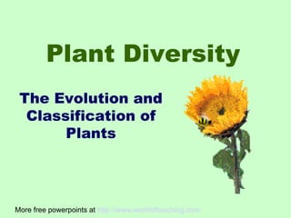 Plant Diversity
 The Evolution and
  Classification of
       Plants




More free powerpoints at http://www.worldofteaching.com
 