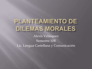 Alexis Velásquez
             Semestre 10B
Lic. Lengua Castellana y Comunicación
 