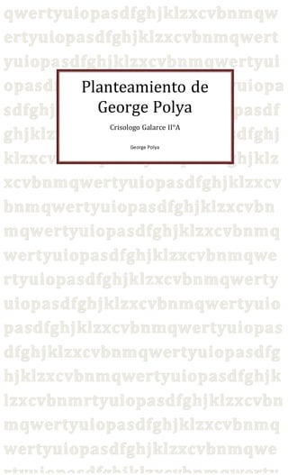 Planteamiento de
George Polya
Crisologo Galarce II°A
George Polya
 