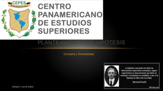 Conceptos y Generalidades
PLANTEAMIENTO DE HIPÓTESIS
1ENRIQUE E. HUITZIL MUÑOZ
 