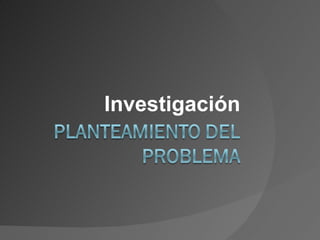 Investigación
 