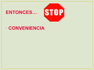 ENTONCES…
• CONVENIENCIA
 