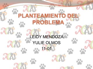 LEIDY MENDOZA
YULIE OLMOS
11-01
 