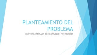 PLANTEAMIENTO DEL
PROBLEMA
PROYECTO:MATERIALES DE CONSTRUCCION PREHISPANICOS
 