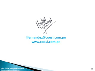 lfernandez@coesi.com.pe
                                      www.coesi.com.pe




Ing. Luis A. Fernández Vizcarra                             38
lfernandez@coesi.com.pe
 