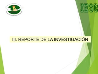 III. REPORTE DE LA INVESTIGACIÓN
 