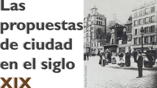 Las
propuestas
de ciudad
en el siglo
Las
propuestas
de ciudad
en el siglo
Arq.
Ana
González
 