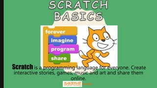 .mit.edu
Scratch is a programming language for everyone. Create
interactive stories, games, music and art and share them
online.
 