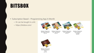 BITSBOX
• Subscription Based – Programming App A Month
– Or can be bought in a kit:
– https://bitsbox.com/
 