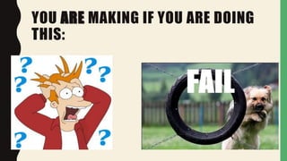 YOU ARE MAKING IF YOU ARE DOING
THIS:
 