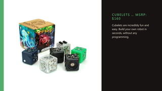 C UB E LETS … MS R P :
$ 160
Cubelets are incredibly fun and
easy. Build your own robot in
seconds, without any
programming.
 