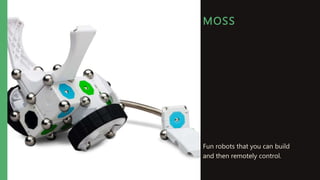 MOSS
Fun robots that you can build
and then remotely control.
 