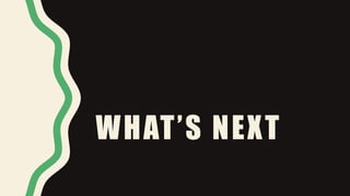 WHAT’S NEXT
 