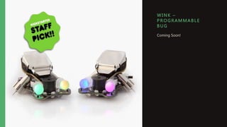 WI NK –
P R OGRAMMAB LE
B UG
Coming Soon!
 