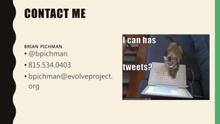 CONTACT ME
BRIAN PICHMAN
• @bpichman
• 815.534.0403
• bpichman@evolveproject.
org
 